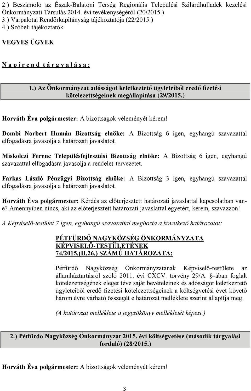 ) Az Önkormányzat adósságot keletkeztető ügyleteiből eredő fizetési kötelezettségeinek megállapítása (29/2015.) Horváth Éva polgármester: A bizottságok véleményét kérem!