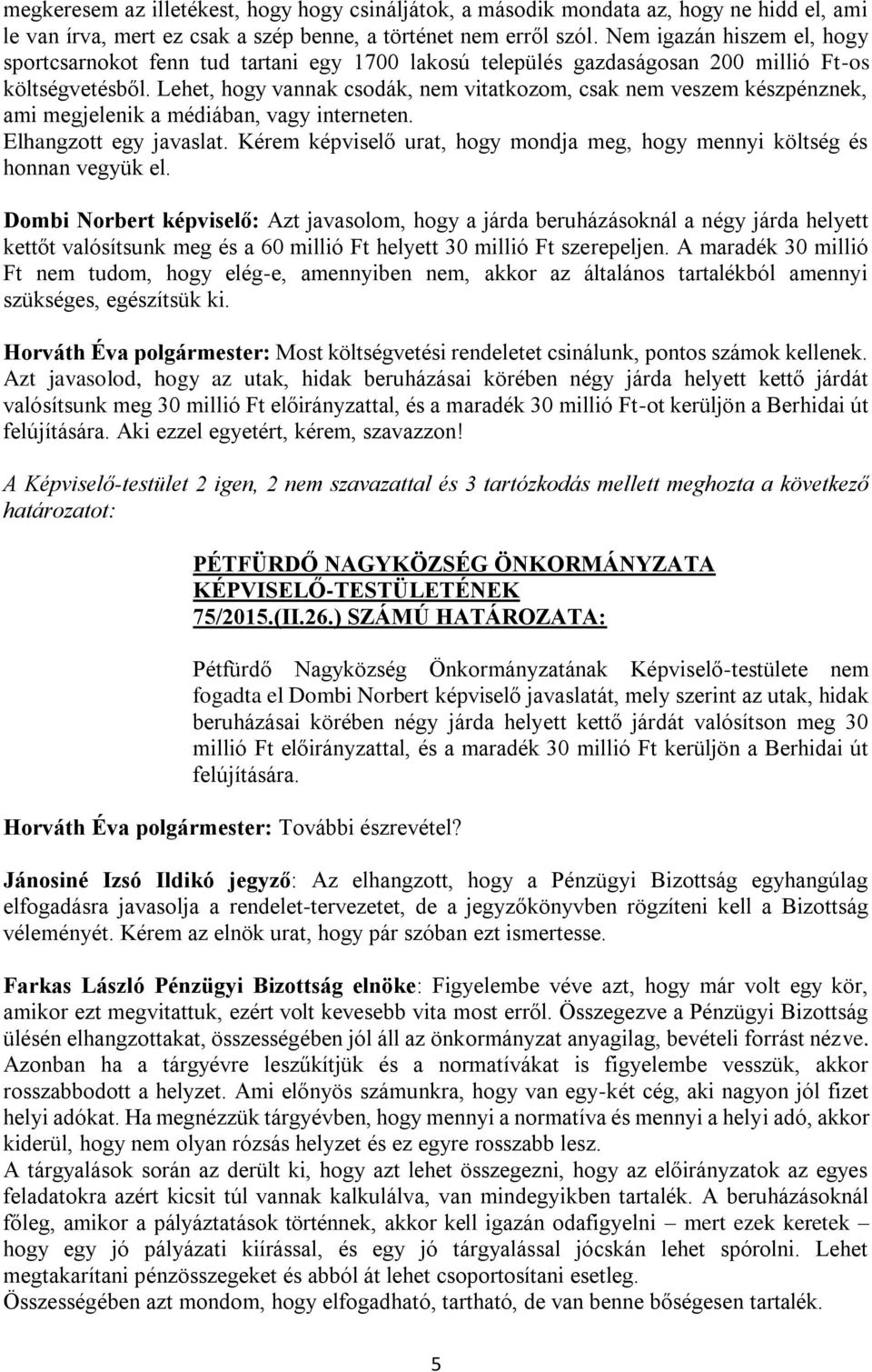 Lehet, hogy vannak csodák, nem vitatkozom, csak nem veszem készpénznek, ami megjelenik a médiában, vagy interneten. Elhangzott egy javaslat.