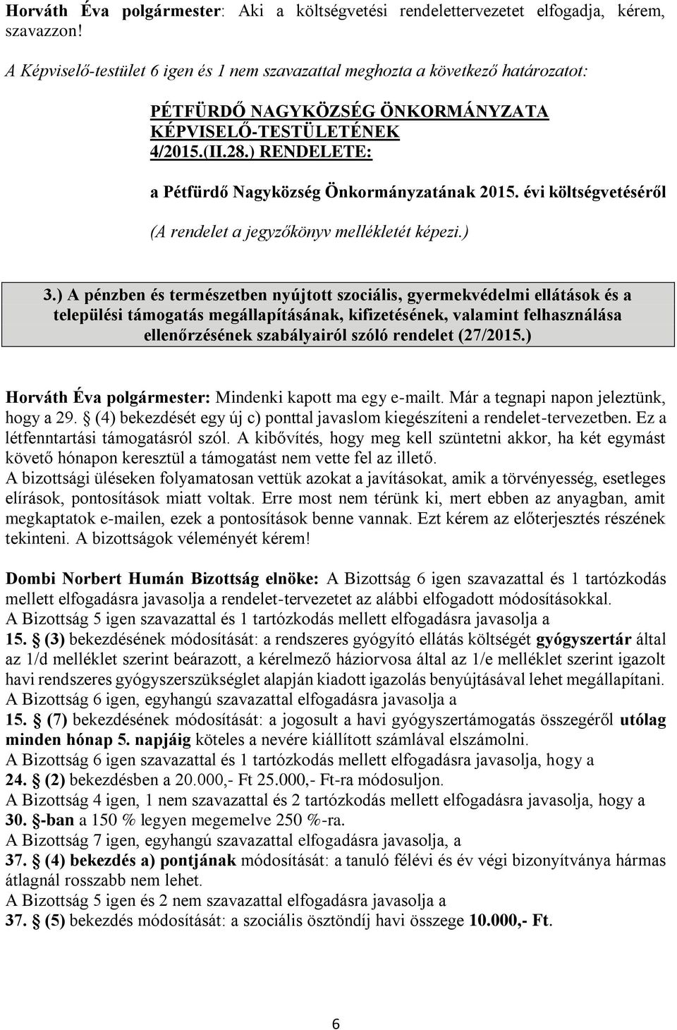 ) A pénzben és természetben nyújtott szociális, gyermekvédelmi ellátások és a települési támogatás megállapításának, kifizetésének, valamint felhasználása ellenőrzésének szabályairól szóló rendelet