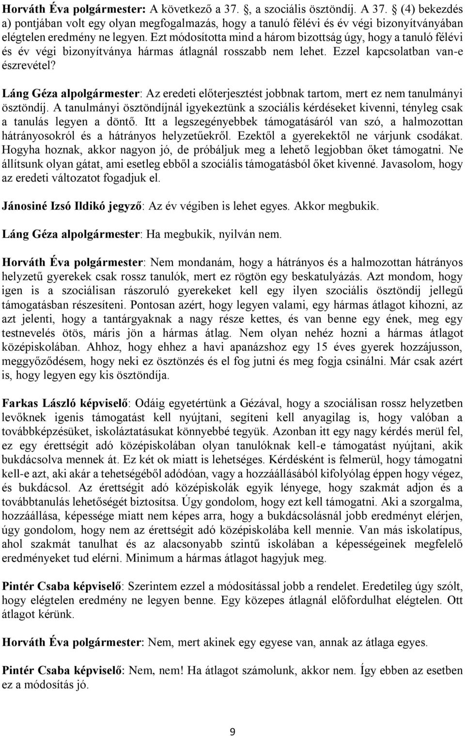 Ezt módosította mind a három bizottság úgy, hogy a tanuló félévi és év végi bizonyítványa hármas átlagnál rosszabb nem lehet. Ezzel kapcsolatban van-e észrevétel?