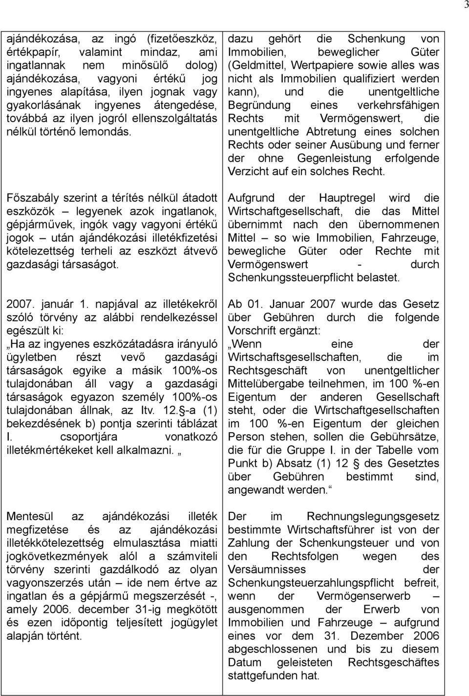 Főszabály szerint a térítés nélkül átadott eszközök legyenek azok ingatlanok, gépjárművek, ingók vagy vagyoni értékű jogok után ajándékozási illetékfizetési kötelezettség terheli az eszközt átvevő