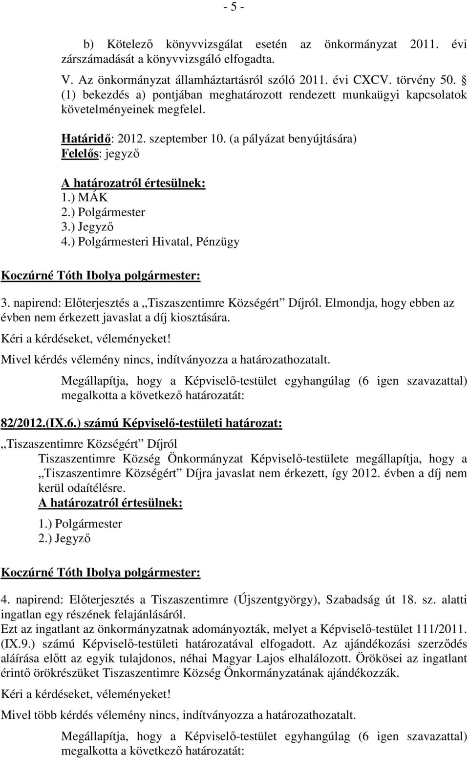 ) Jegyző 4.) Polgármesteri Hivatal, Pénzügy 3. napirend: Előterjesztés a Tiszaszentimre Községért Díjról. Elmondja, hogy ebben az évben nem érkezett javaslat a díj kiosztására. 82/2012.(IX.6.