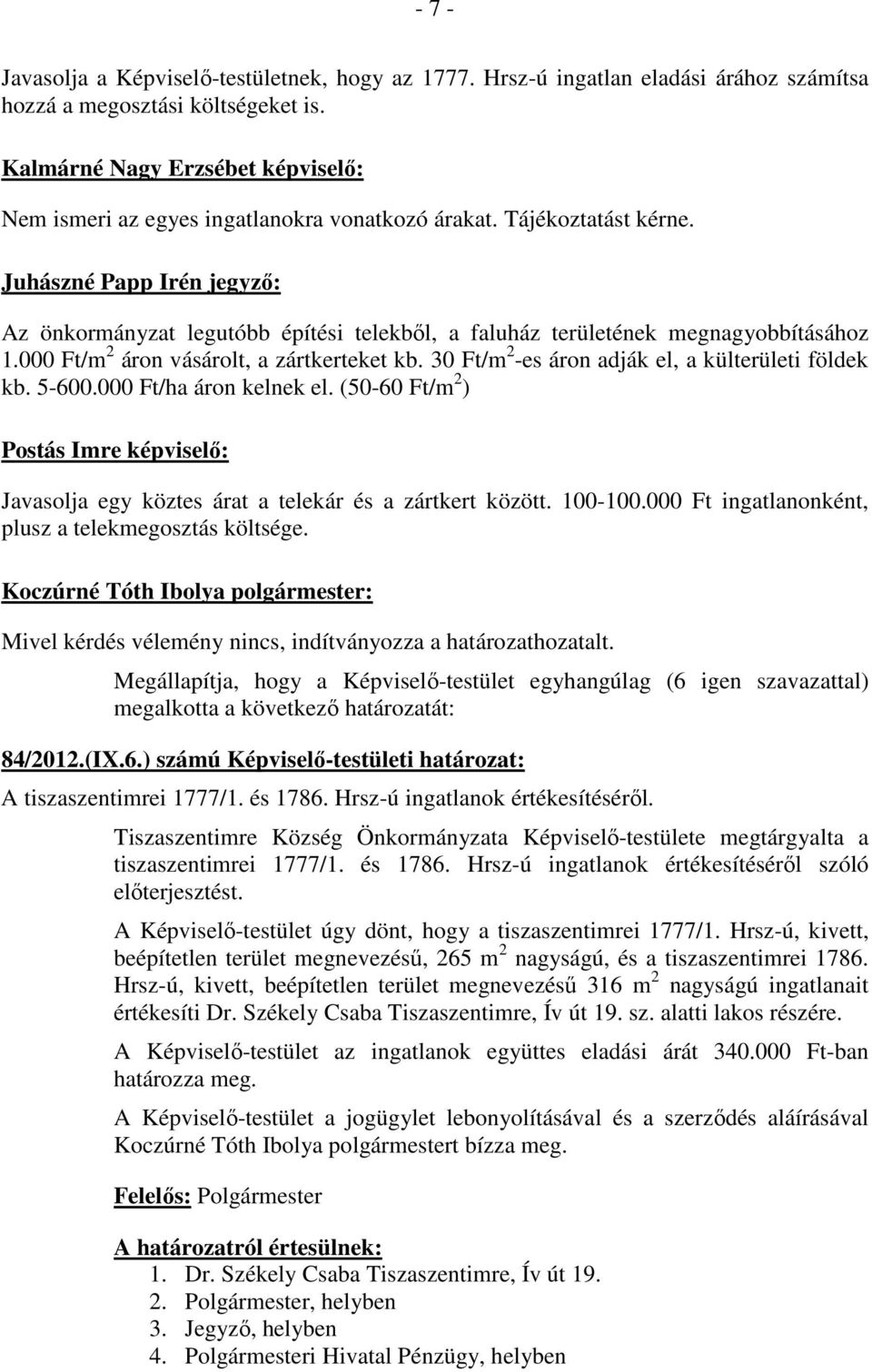 Juhászné Papp Irén jegyző: Az önkormányzat legutóbb építési telekből, a faluház területének megnagyobbításához 1.000 Ft/m 2 áron vásárolt, a zártkerteket kb.