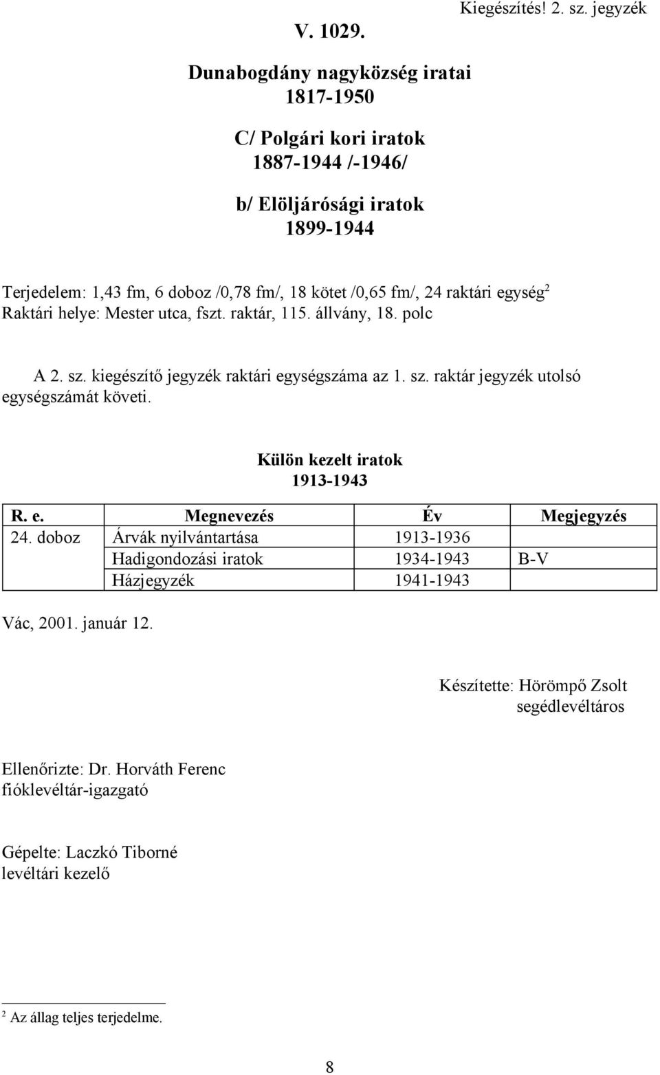 helye: Mester utca, fszt. raktár, 115. állvány, 18. polc A 2. sz. kiegészítő jegyzék raktári egységszáma az 1. sz. raktár jegyzék utolsó egységszámát követi.