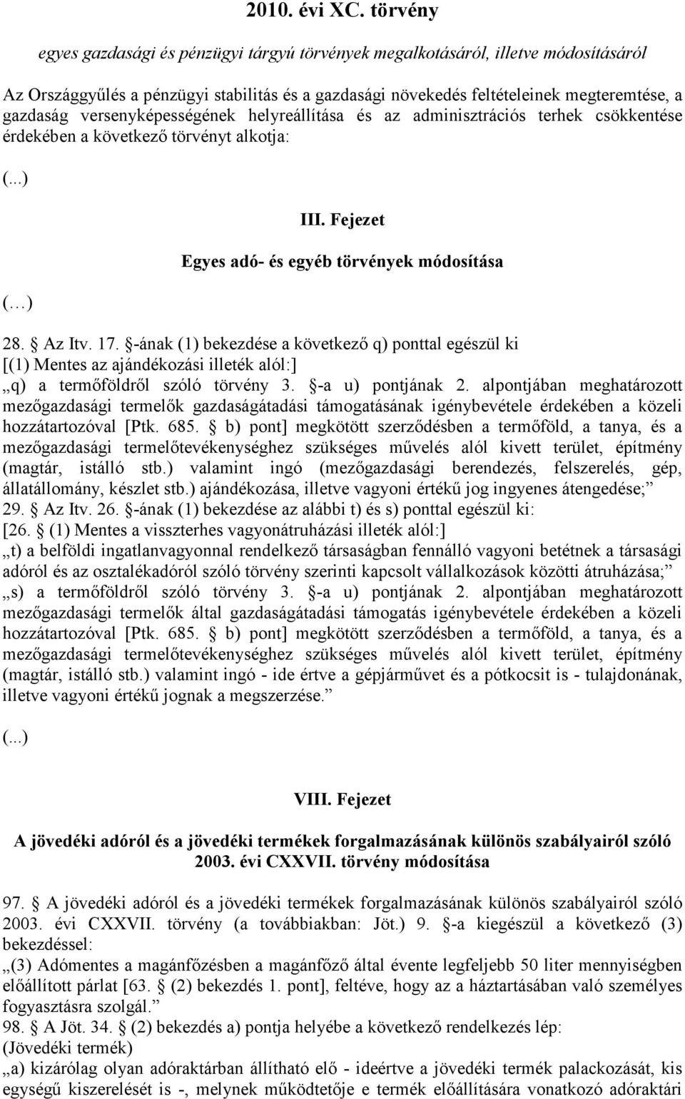 versenyképességének helyreállítása és az adminisztrációs terhek csökkentése érdekében a következő törvényt alkotja: ( ) III. Fejezet Egyes adó- és egyéb törvények módosítása 28. Az Itv. 17.