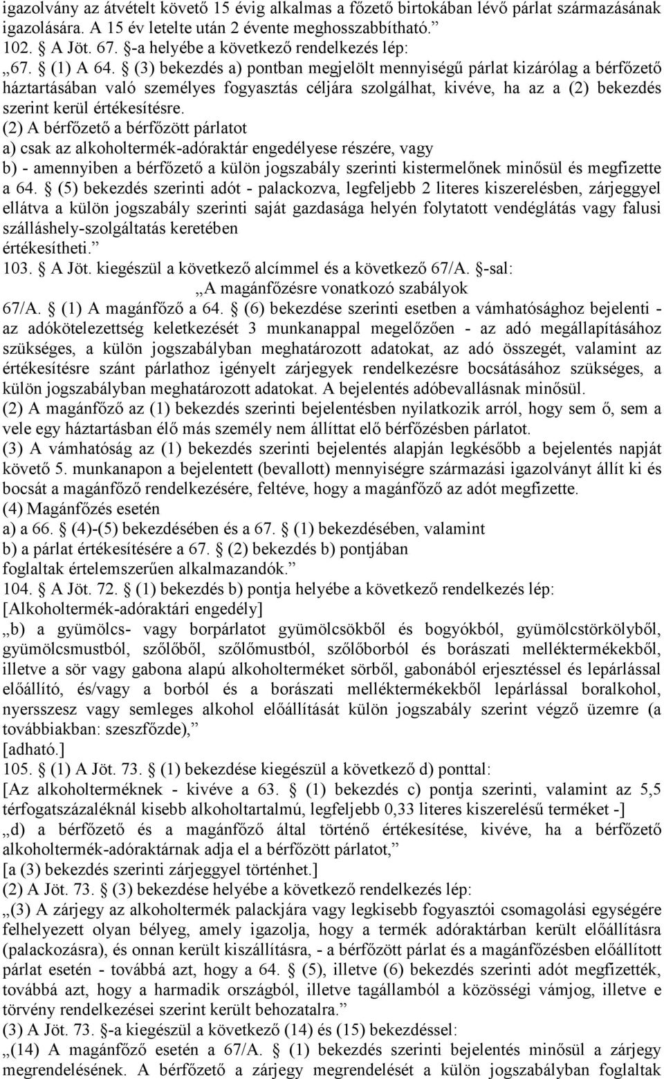 (3) bekezdés a) pontban megjelölt mennyiségű párlat kizárólag a bérfőzető háztartásában való személyes fogyasztás céljára szolgálhat, kivéve, ha az a (2) bekezdés szerint kerül értékesítésre.