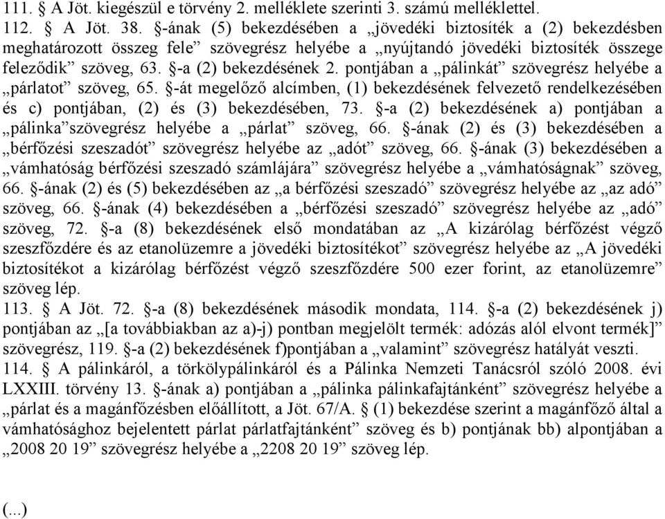 pontjában a pálinkát szövegrész helyébe a párlatot szöveg, 65. -át megelőző alcímben, (1) bekezdésének felvezető rendelkezésében és c) pontjában, (2) és (3) bekezdésében, 73.