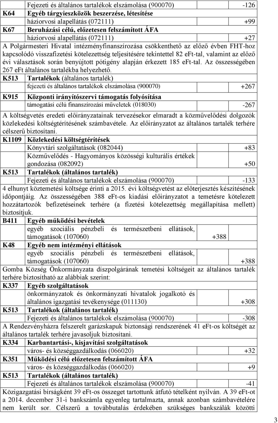 valamint az előző évi választások során benyújtott pótigény alapján érkezett 185 eft-tal. Az összességében 267 eft általános tartalékba helyezhető.