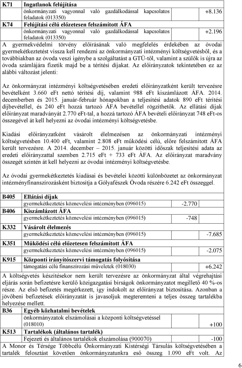 az óvoda veszi igénybe a szolgáltatást a GTÜ-től, valamint a szülők is újra az óvoda számlájára fizetik majd be a térítési díjakat.