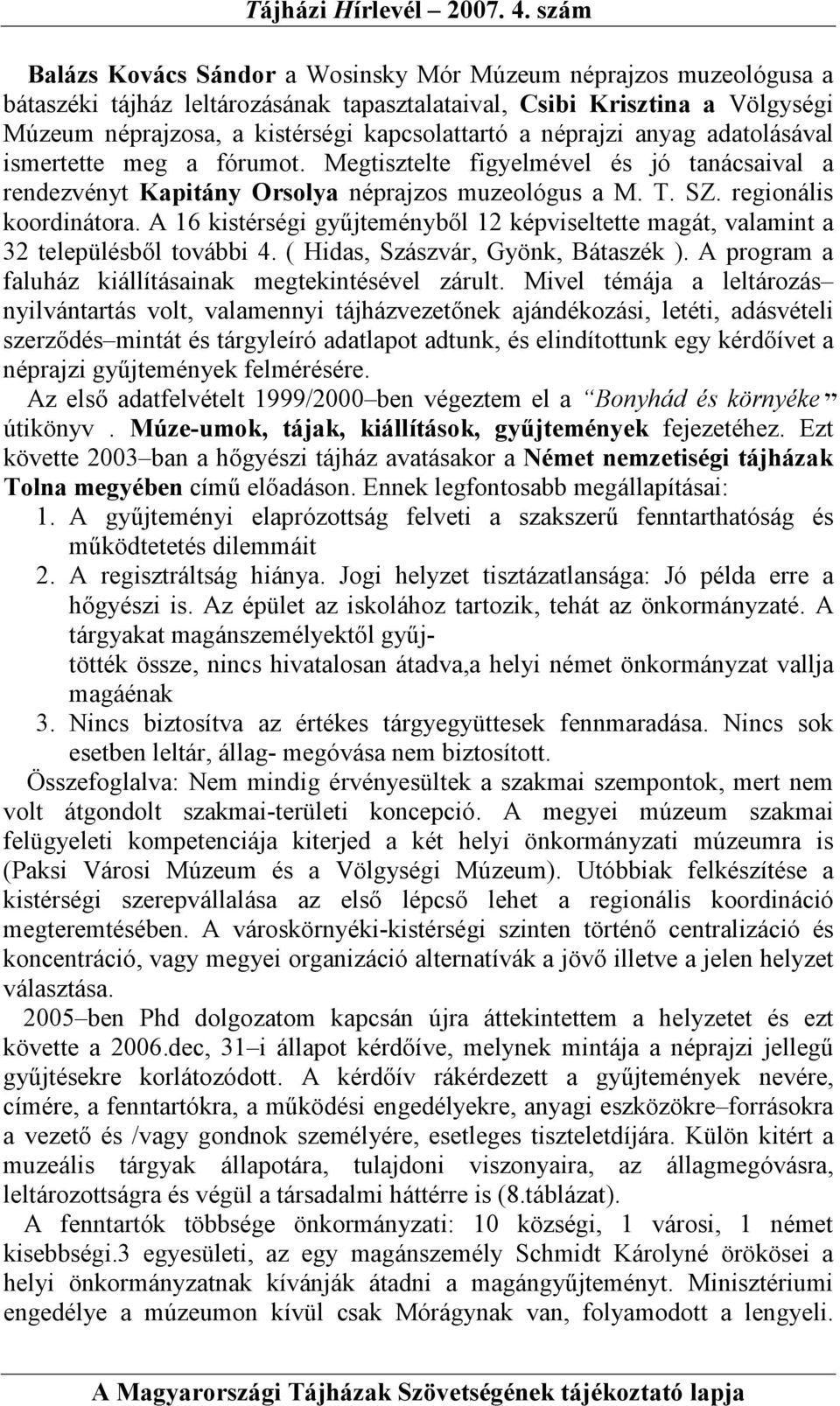 A 16 kistérségi győjteménybıl 12 képviseltette magát, valamint a 32 településbıl további 4. ( Hidas, Szászvár, Gyönk, Bátaszék ). A program a faluház kiállításainak megtekintésével zárult.