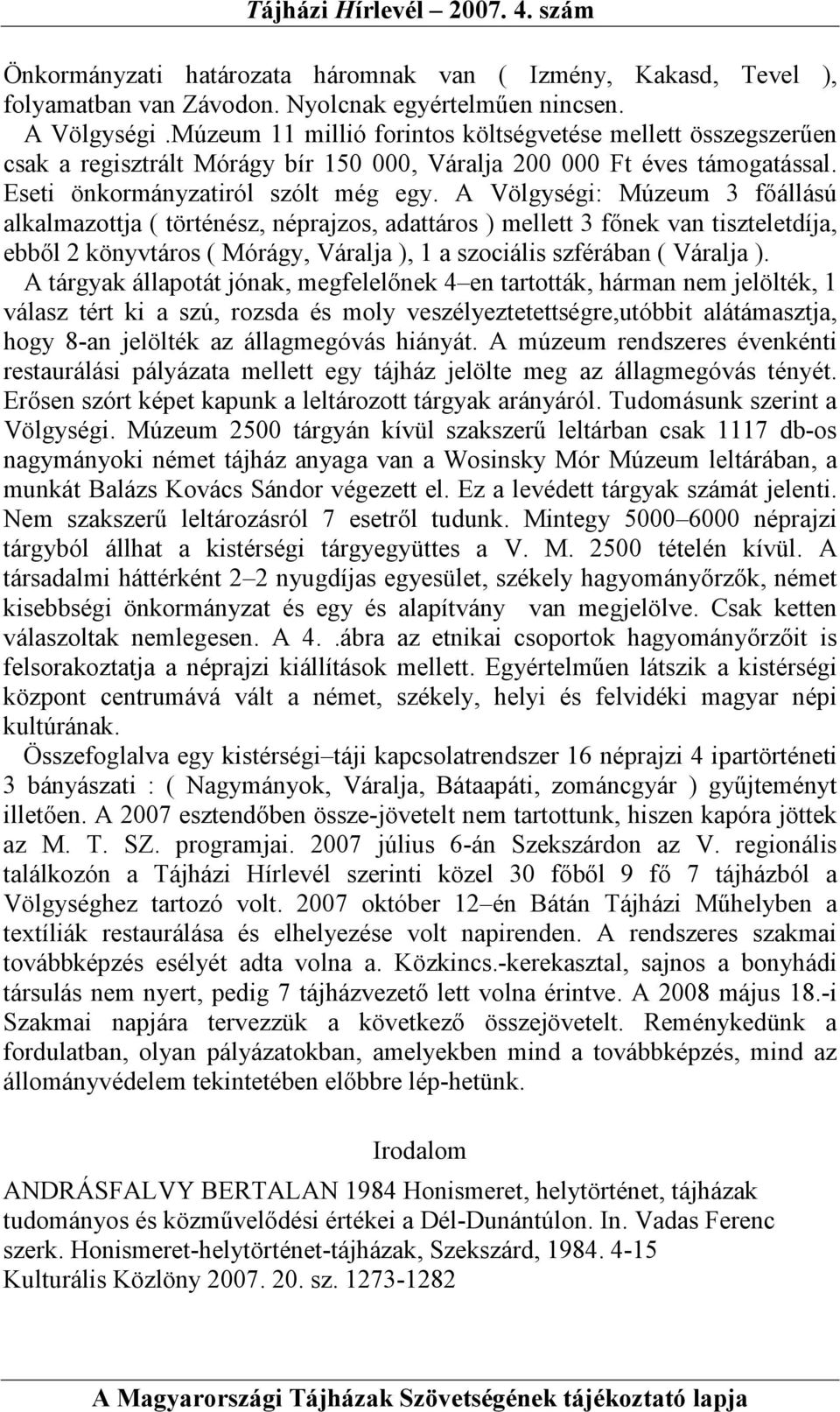 A Völgységi: Múzeum 3 fıállású alkalmazottja ( történész, néprajzos, adattáros ) mellett 3 fınek van tiszteletdíja, ebbıl 2 könyvtáros ( Mórágy, Váralja ), 1 a szociális szférában ( Váralja ).