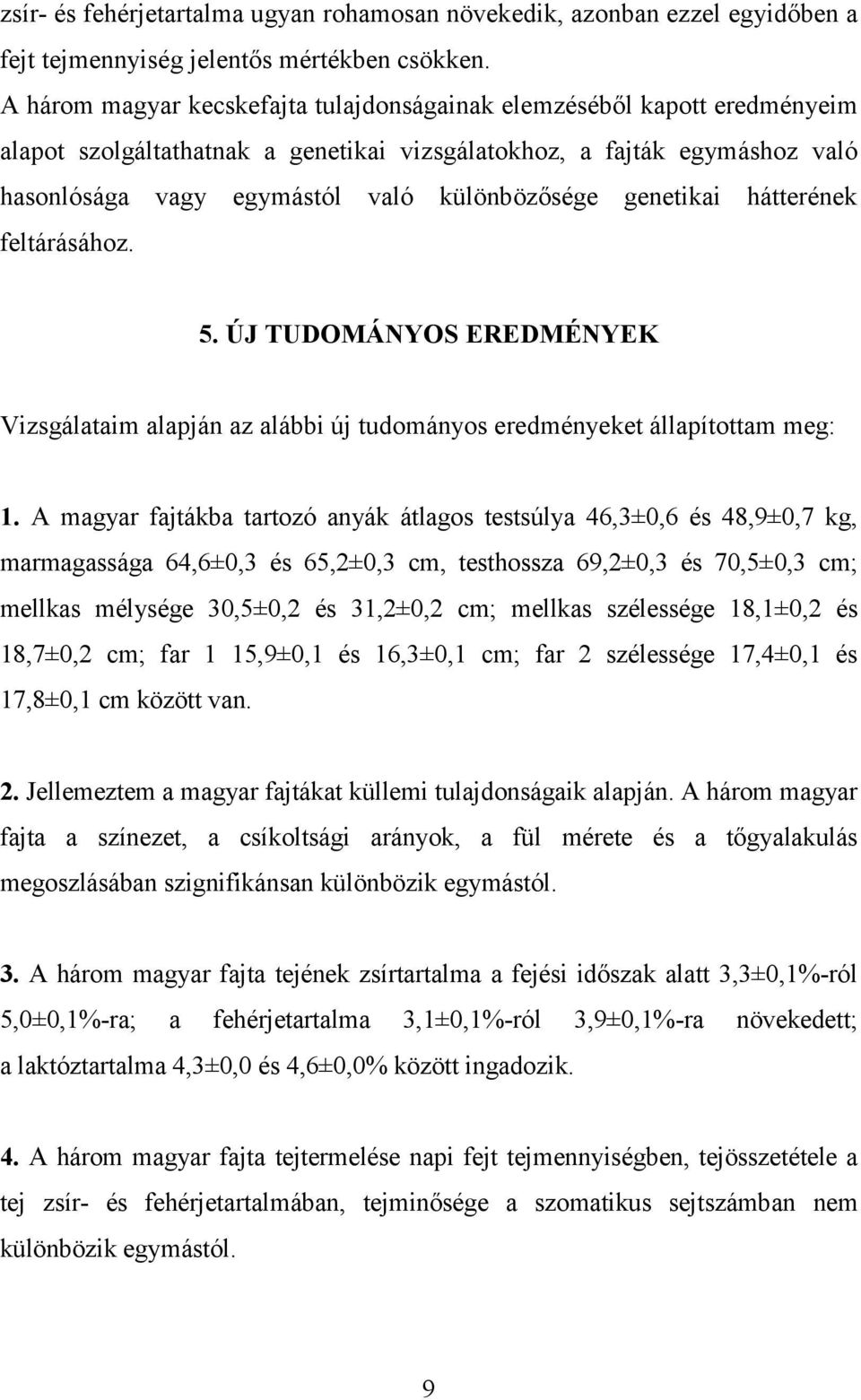 genetikai hátterének feltárásához. 5. ÚJ TUDOMÁ YOS EREDMÉ YEK Vizsgálataim alapján az alábbi új tudományos eredményeket állapítottam meg: 1.