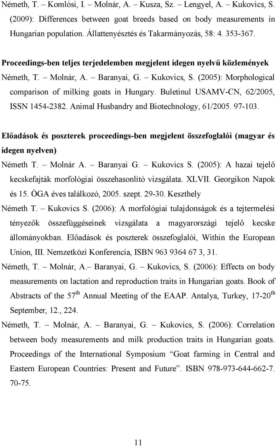 (2005): Morphological comparison of milking goats in Hungary. Buletinul USAMV-CN, 62/2005, ISSN 1454-2382. Animal Husbandry and Biotechnology, 61/2005. 97-103.