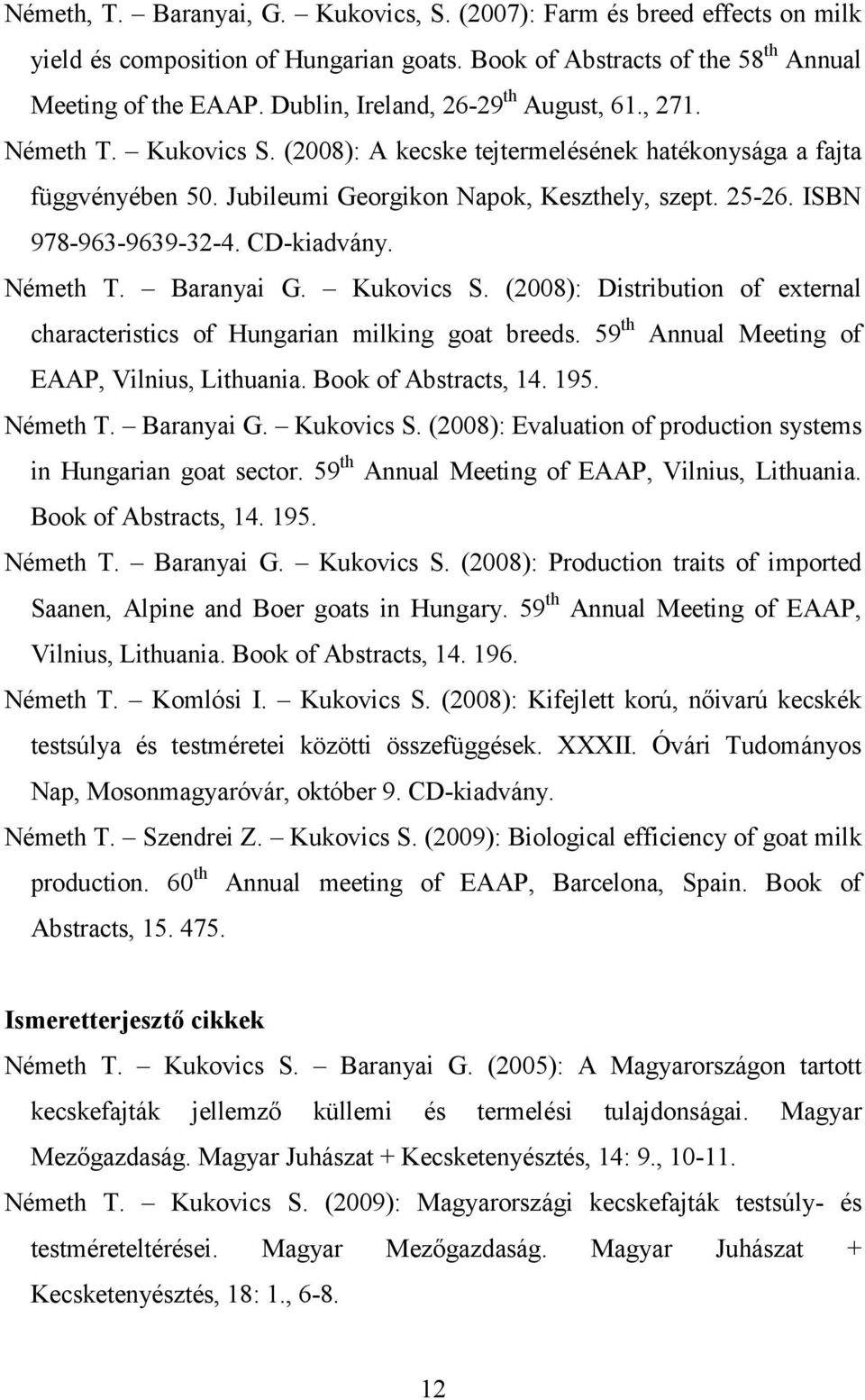 ISBN 978-963-9639-32-4. CD-kiadvány. Németh T. Baranyai G. Kukovics S. (2008): Distribution of external characteristics of Hungarian milking goat breeds.