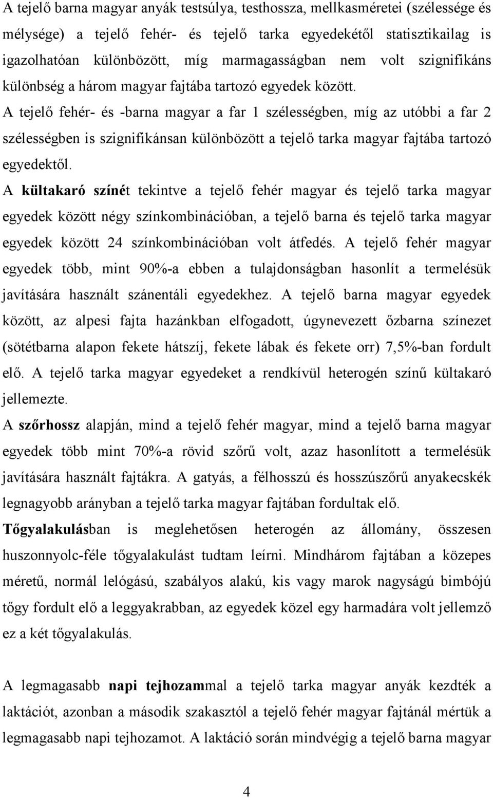 A tejelő fehér- és -barna magyar a far 1 szélességben, míg az utóbbi a far 2 szélességben is szignifikánsan különbözött a tejelő tarka magyar fajtába tartozó egyedektől.