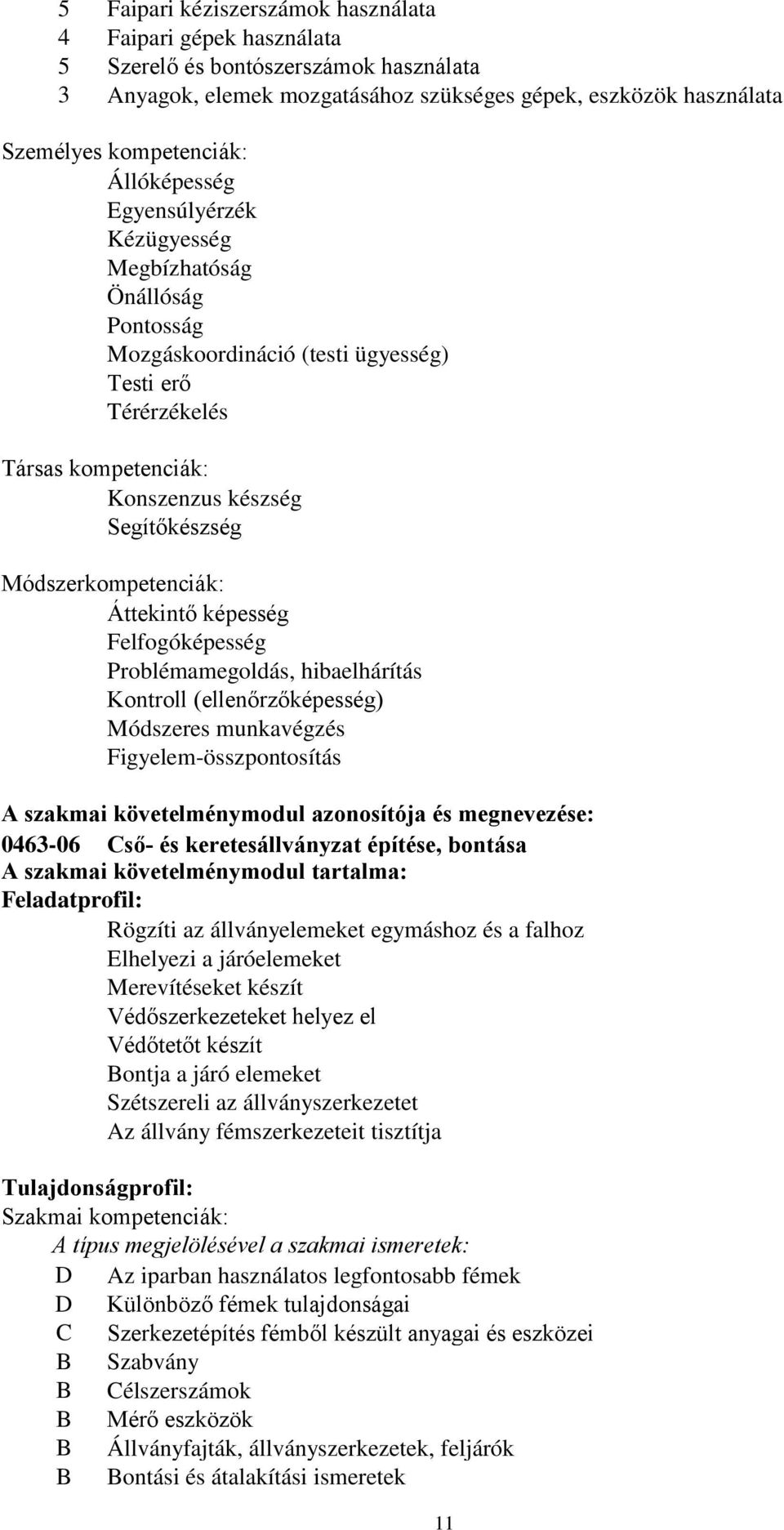 Módszerkompetenciák: Áttekintő képesség Felfogóképesség Problémamegoldás, hibaelhárítás Kontroll (ellenőrzőképesség) Módszeres munkavégzés Figyelemösszpontosítás A szakmai követelménymodul