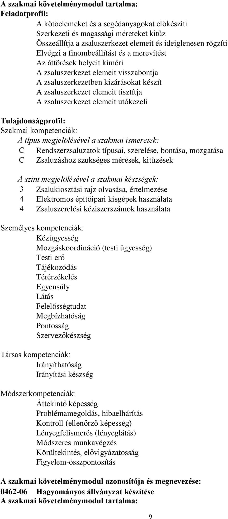 elemeit utókezeli Tulajdonságprofil: Szakmai kompetenciák: A típus megjelölésével a szakmai ismeretek: C Rendszerzsaluzatok típusai, szerelése, bontása, mozgatása C Zsaluzáshoz szükséges mérések,