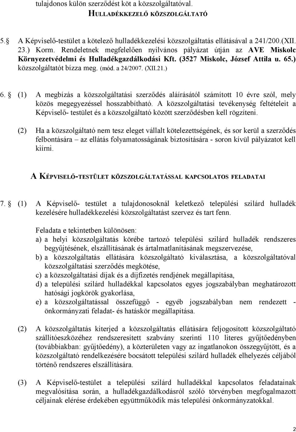 ) 6. (1) A megbízás a közszolgáltatási szerződés aláírásától számított 10 évre szól, mely közös megegyezéssel hosszabbítható.