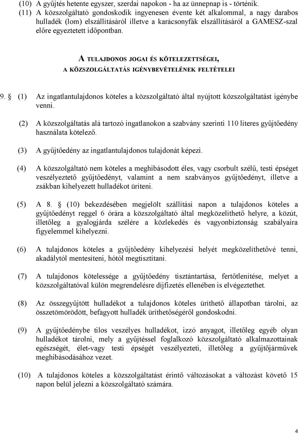 A TULAJDONOS JOGAI ÉS KÖTELEZETTSÉGEI, A KÖZSZOLGÁLTATÁS IGÉNYBEVÉTELÉNEK FELTÉTELEI 9. (1) Az ingatlantulajdonos köteles a közszolgáltató által nyújtott közszolgáltatást igénybe venni.