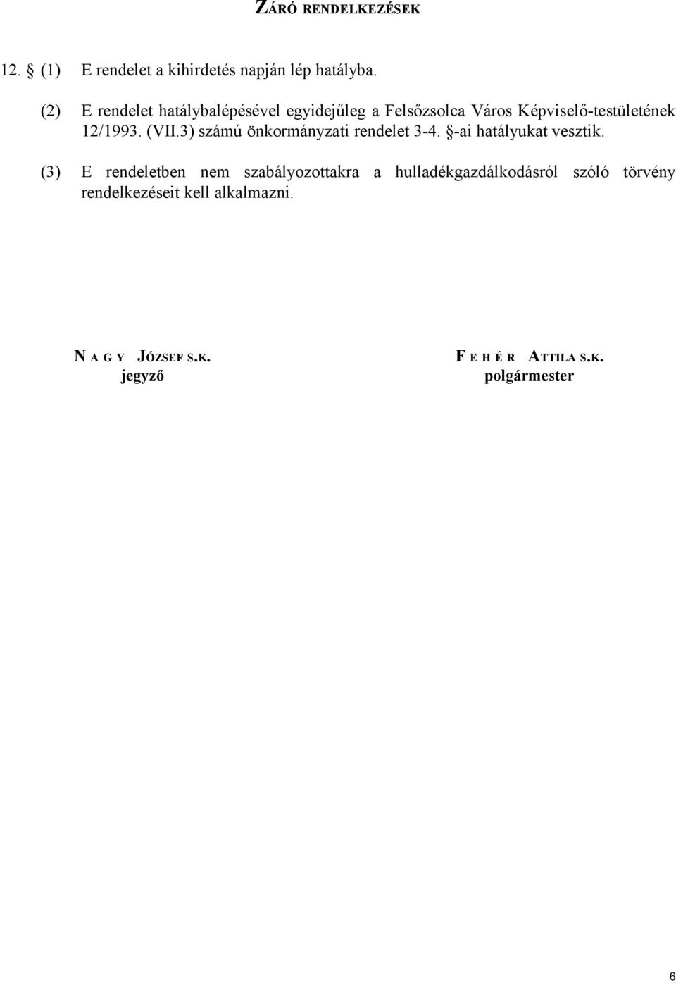 3) számú önkormányzati rendelet 3-4. -ai hatályukat vesztik.