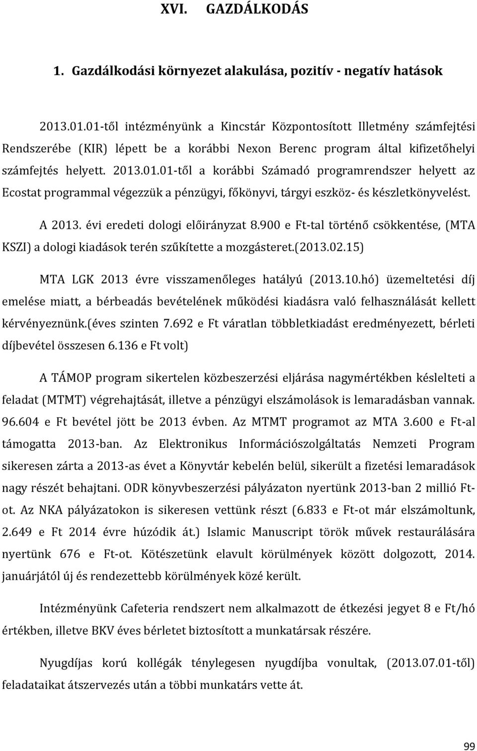 A 2013. évi eredeti dologi előirányzat 8.900 e Ft-tal történő csökkentése, (MTA KSZI) a dologi kiadások terén szűkítette a mozgásteret.(2013.02.15) MTA LGK 2013 évre visszamenőleges hatályú (2013.10.