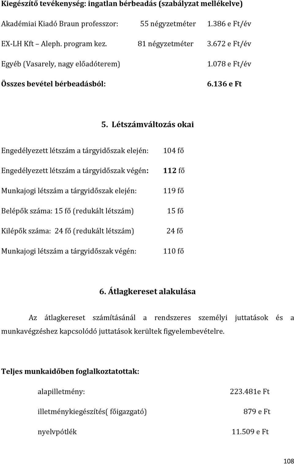 Létszámváltozás okai Engedélyezett létszám a tárgyidőszak elején: Engedélyezett létszám a tárgyidőszak végén: Munkajogi létszám a tárgyidőszak elején: Belépők száma: 15 fő (redukált létszám) Kilépők