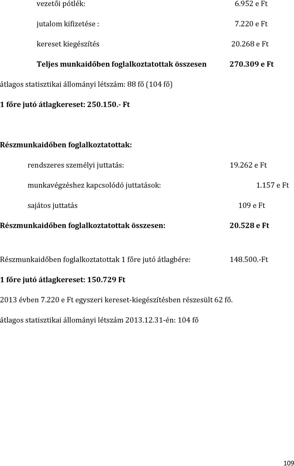 - Ft Részmunkaidőben foglalkoztatottak: rendszeres személyi juttatás: munkavégzéshez kapcsolódó juttatások: sajátos juttatás Részmunkaidőben foglalkoztatottak összesen: 19.