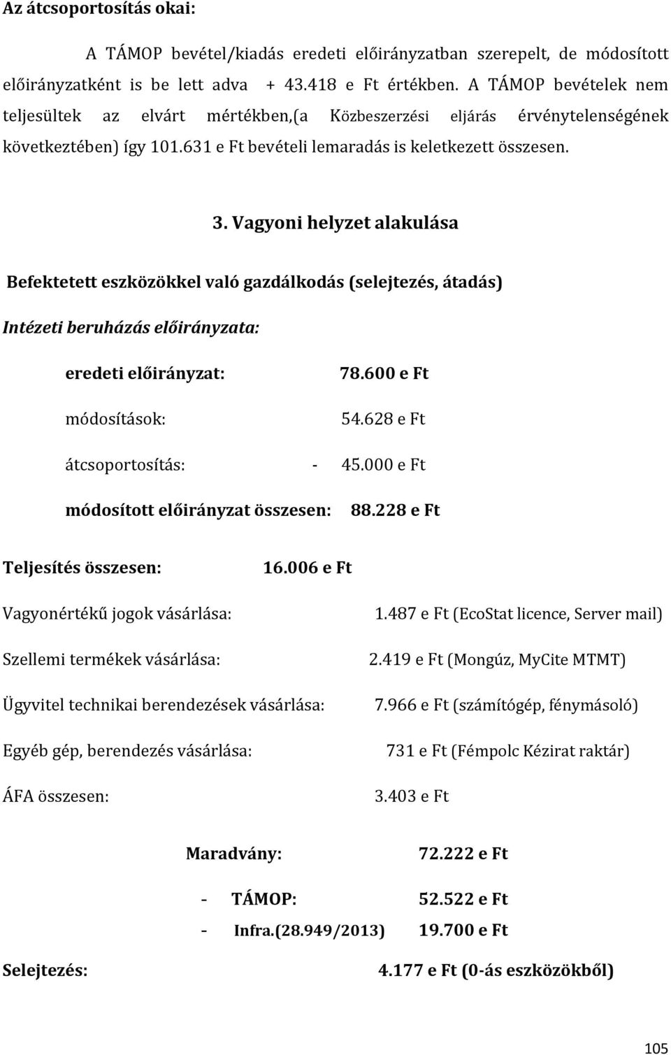 Vagyoni helyzet alakulása Befektetett eszközökkel való gazdálkodás (selejtezés, átadás) Intézeti beruházás előirányzata: eredeti előirányzat: módosítások: 78.600 e Ft 54.