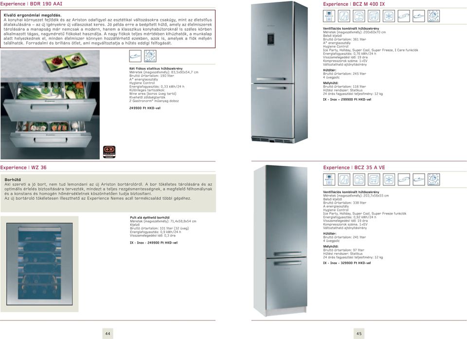 Jó példa erre a beépített hűtő, amely az élelmiszerek tárolására a manapság már nemcsak a modern, hanem a klasszikus konyhabútoroknál is széles körben alkalmazott tágas, nagyméretű fiókokat használja.