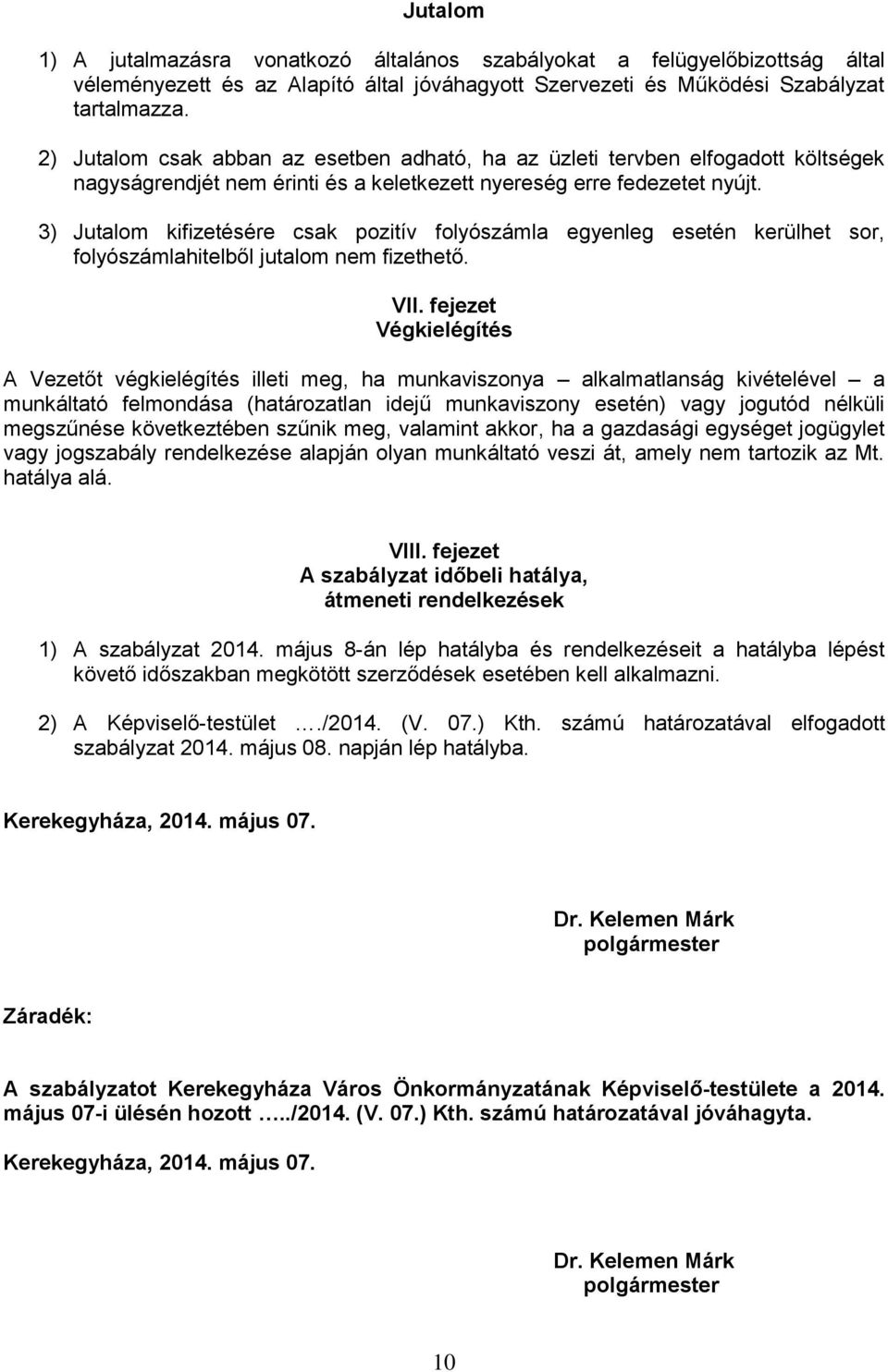 3) Jutalom kifizetésére csak pozitív folyószámla egyenleg esetén kerülhet sor, folyószámlahitelből jutalom nem fizethető. VII.