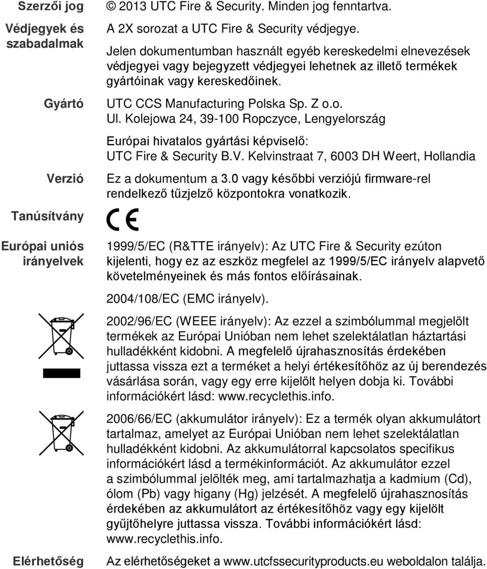 Kolejowa 24, 39-100 Ropczyce, Lengyelország Európai hivatalos gyártási képviselő: UTC Fire & Security B.V. Kelvinstraat 7, 6003 DH Weert, Hollandia Ez a dokumentum a 3.