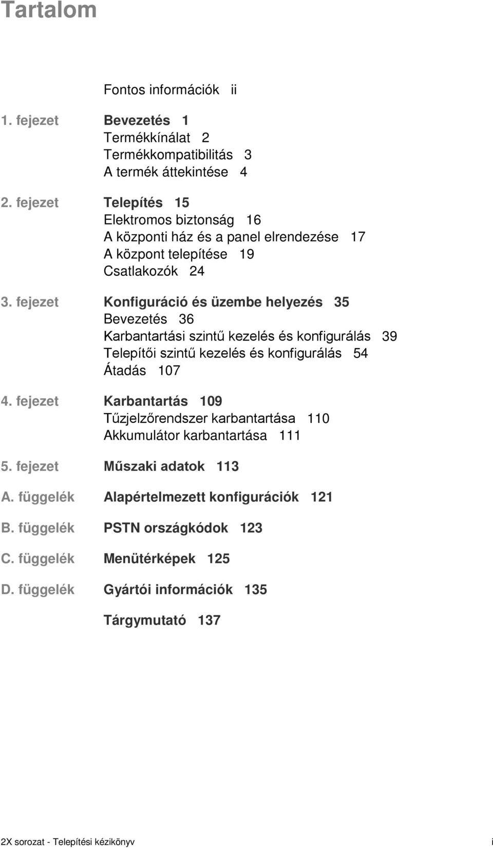 fejezet Konfiguráció és üzembe helyezés 35 Bevezetés 36 Karbantartási szintű kezelés és konfigurálás 39 Telepítői szintű kezelés és konfigurálás 54 Átadás 107 4.