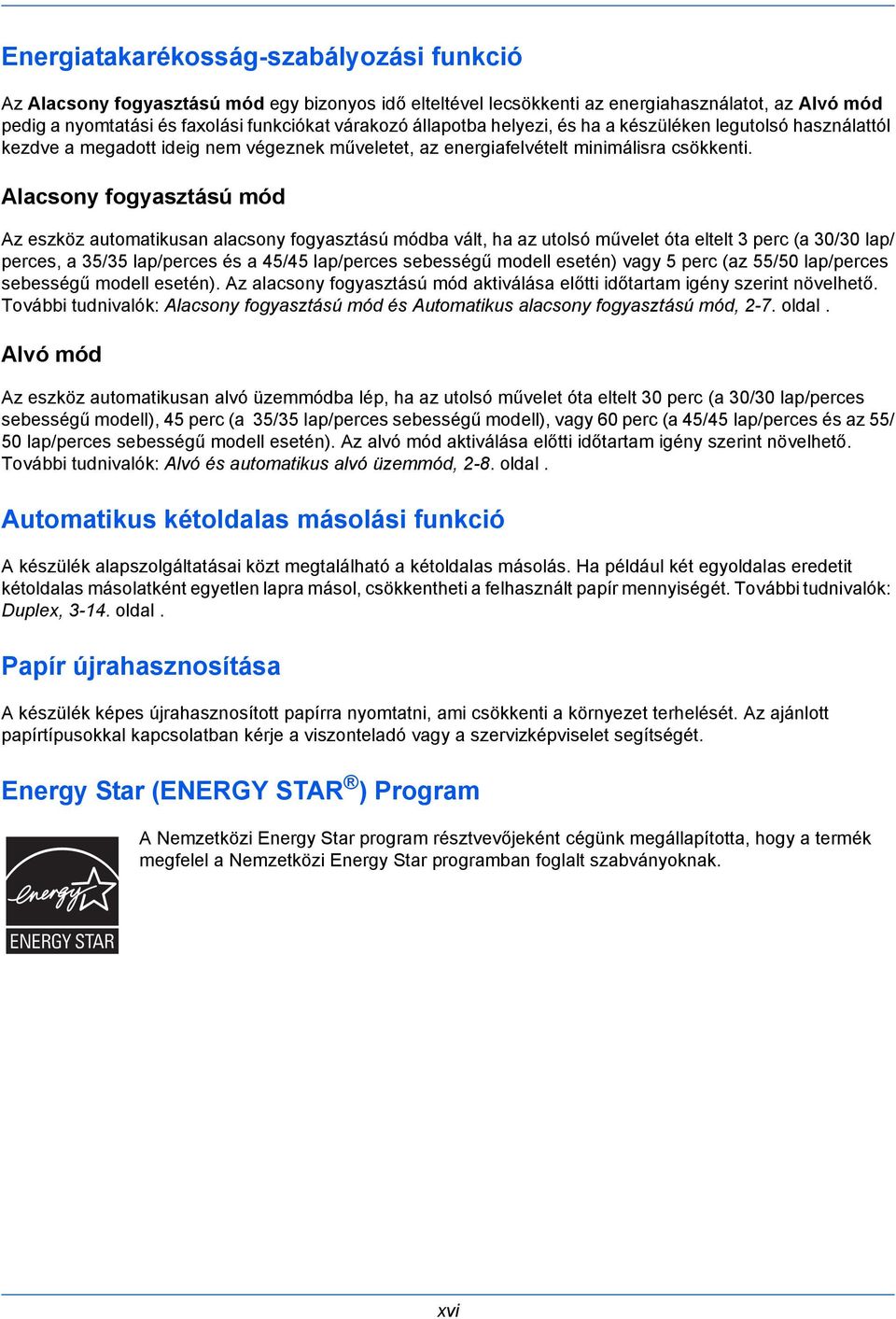 Alacsony fogyasztású mód Az eszköz automatikusan alacsony fogyasztású módba vált, ha az utolsó művelet óta eltelt 3 perc (a 30/30 lap/ perces, a 35/35 lap/perces és a 45/45 lap/perces sebességű