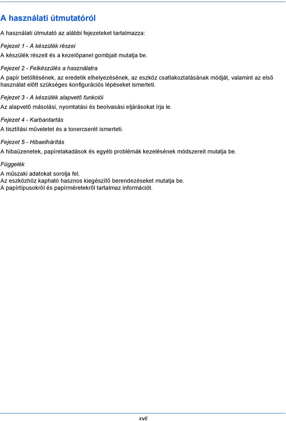 ismerteti. Fejezet 3 - A készülék alapvető funkciói Az alapvető másolási, nyomtatási és beolvasási eljárásokat írja le. Fejezet 4 - Karbantartás A tisztítási műveletet és a tonercserét ismerteti.
