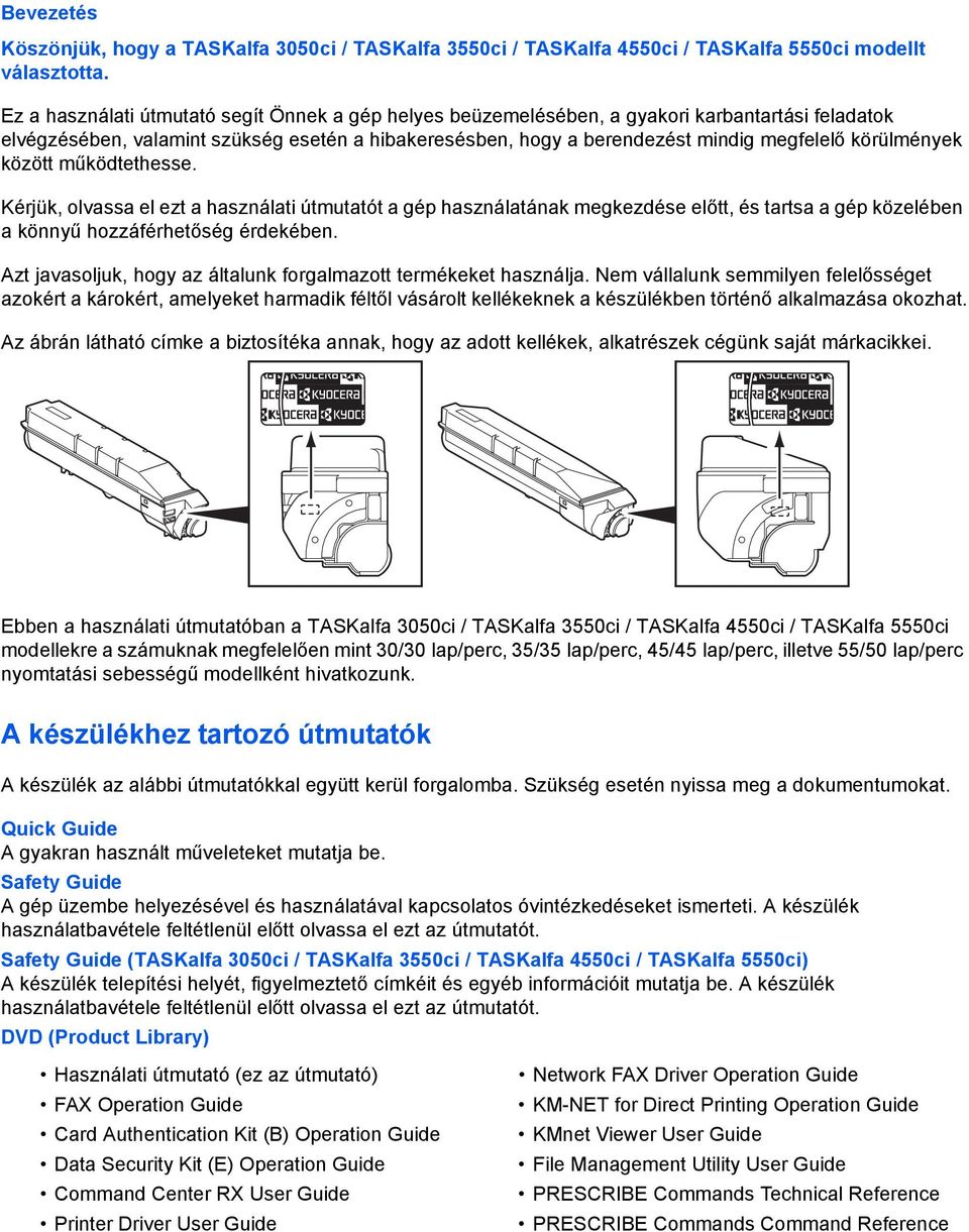 körülmények között működtethesse. Kérjük, olvassa el ezt a használati útmutatót a gép használatának megkezdése előtt, és tartsa a gép közelében a könnyű hozzáférhetőség érdekében.