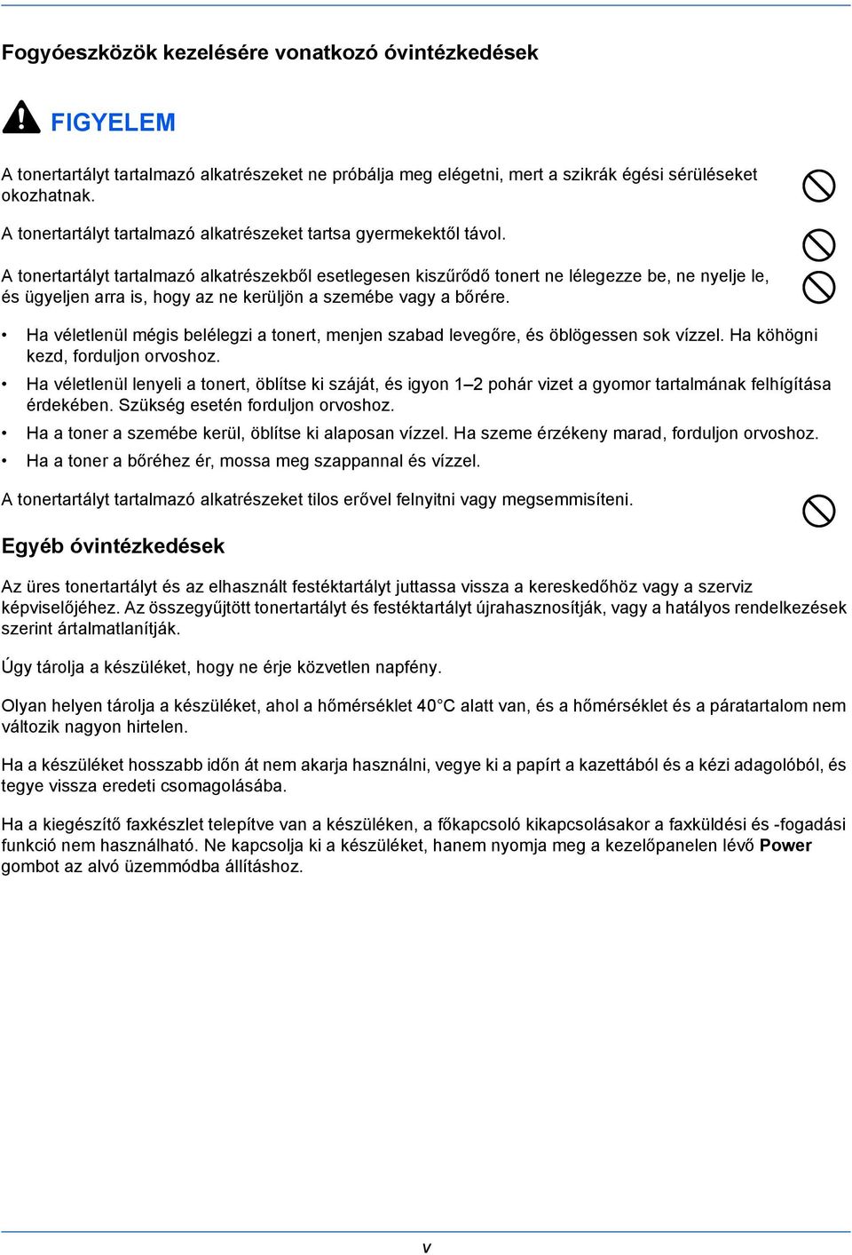 A tonertartályt tartalmazó alkatrészekből esetlegesen kiszűrődő tonert ne lélegezze be, ne nyelje le, és ügyeljen arra is, hogy az ne kerüljön a szemébe vagy a bőrére.