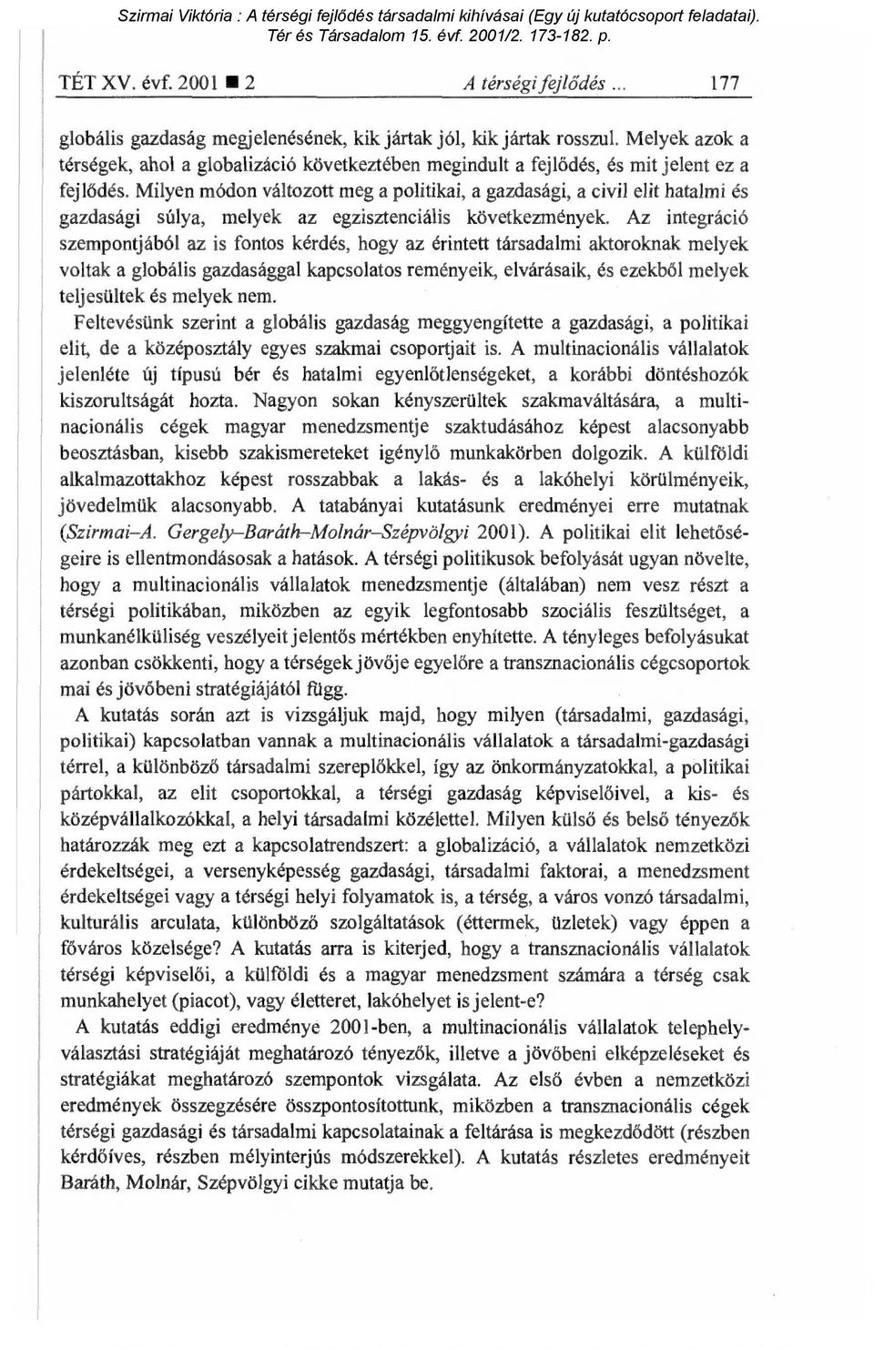 Milyen módon változott meg a politikai, a gazdasági, a civil elit hatalmi és gazdasági súlya, melyek az egzisztenciális következmények.