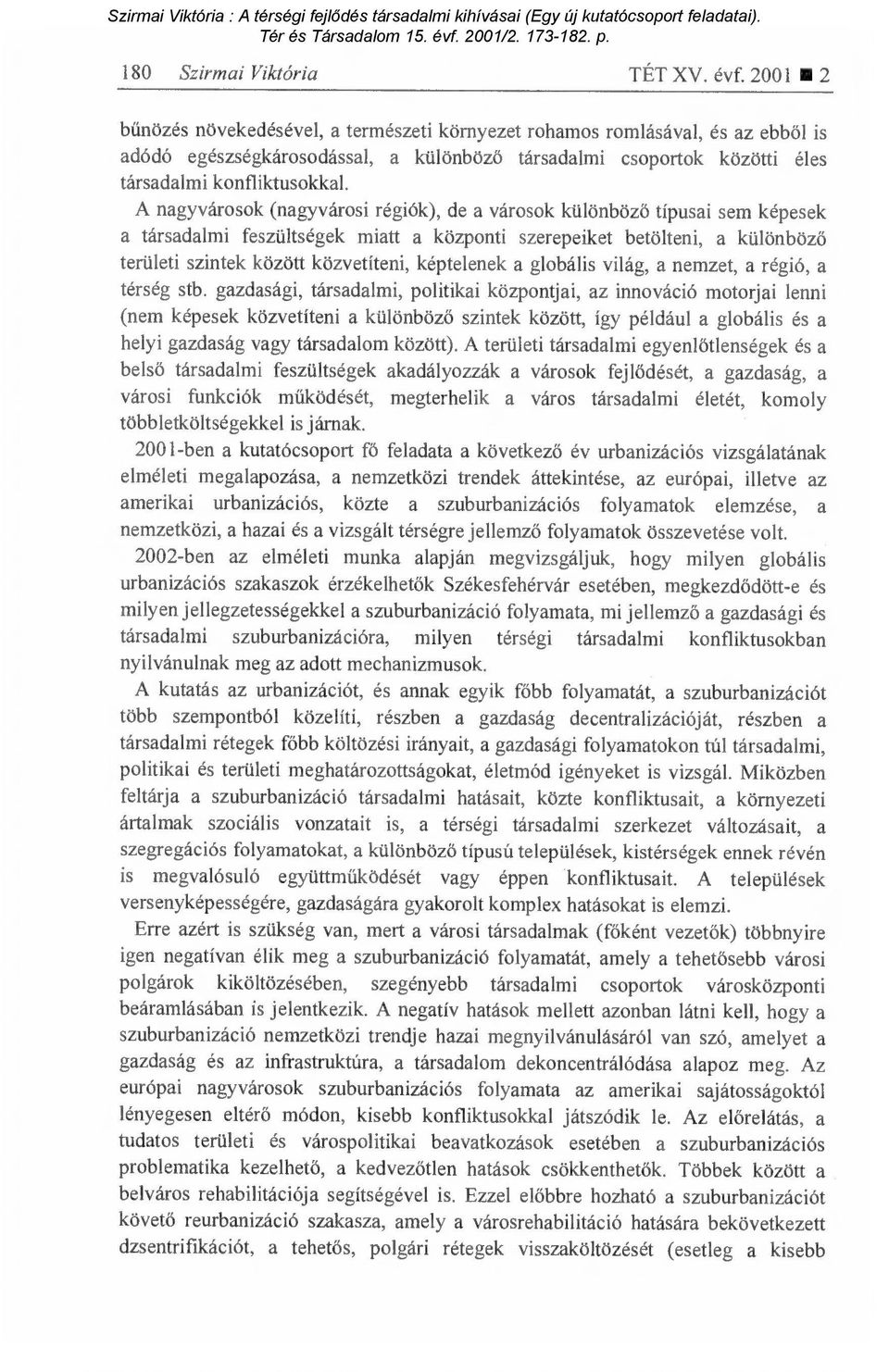 A nagyvárosok (nagyvárosi régiók), de a városok különböz ő típusai sem képesek a társadalmi feszültségek miatt a központi szerepeiket betölteni, a különböz ő területi szintek között közvetíteni,