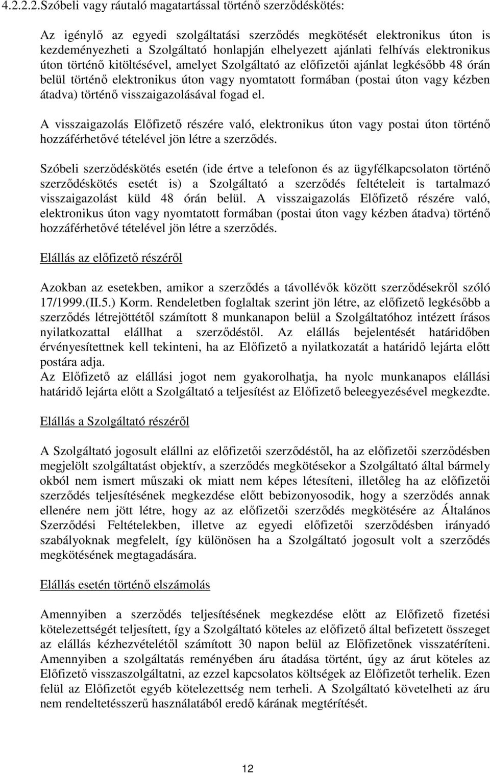 átadva) történı visszaigazolásával fogad el. A visszaigazolás Elıfizetı részére való, elektronikus úton vagy postai úton történı hozzáférhetıvé tételével jön létre a szerzıdés.