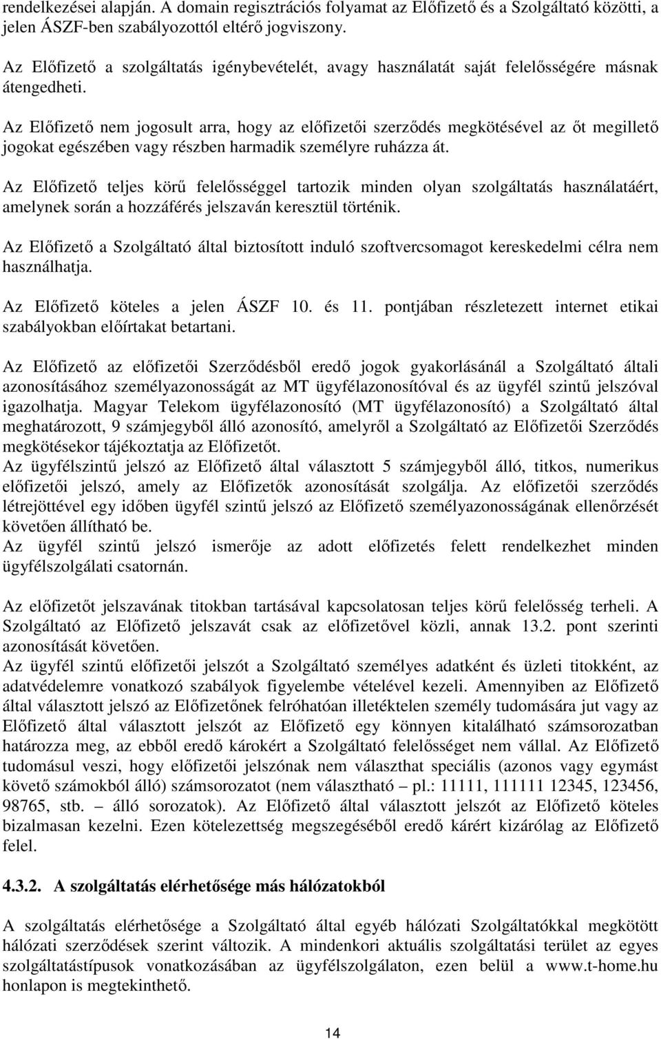 Az Elıfizetı nem jogosult arra, hogy az elıfizetıi szerzıdés megkötésével az ıt megilletı jogokat egészében vagy részben harmadik személyre ruházza át.