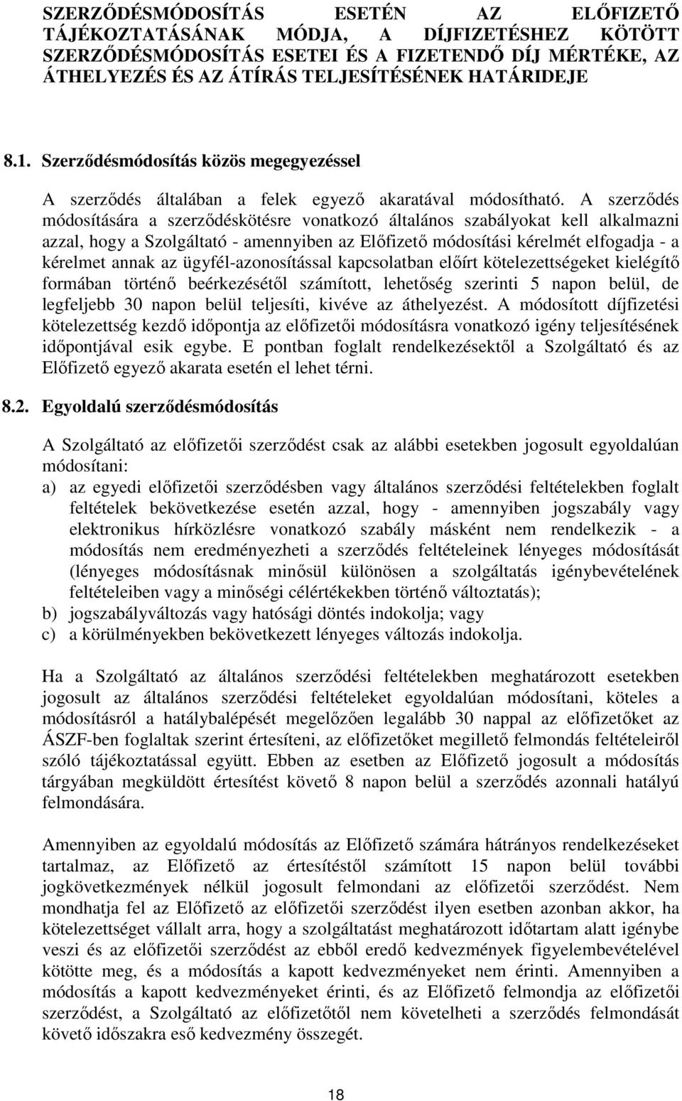 A szerzıdés módosítására a szerzıdéskötésre vonatkozó általános szabályokat kell alkalmazni azzal, hogy a Szolgáltató - amennyiben az Elıfizetı módosítási kérelmét elfogadja - a kérelmet annak az