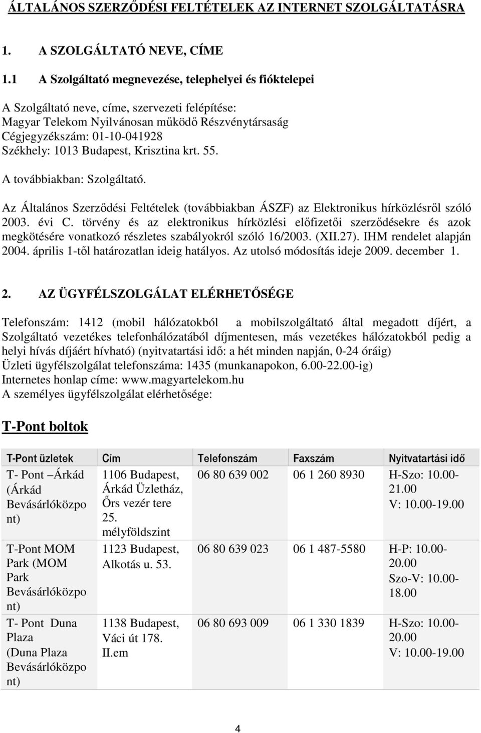 Budapest, Krisztina krt. 55. A továbbiakban: Szolgáltató. Az Általános Szerzıdési Feltételek (továbbiakban ÁSZF) az Elektronikus hírközlésrıl szóló 2003. évi C.