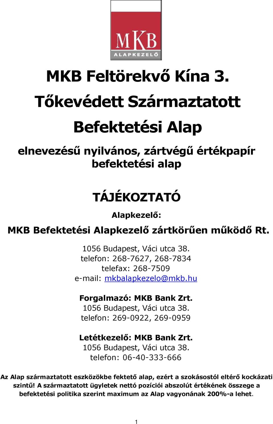 1056 Budapest, Váci utca 38. telefon: 268-7627, 268-7834 telefax: 268-7509 e-mail: mkbalapkezelo@mkb.hu Forgalmazó: MKB Bank Zrt. 1056 Budapest, Váci utca 38.