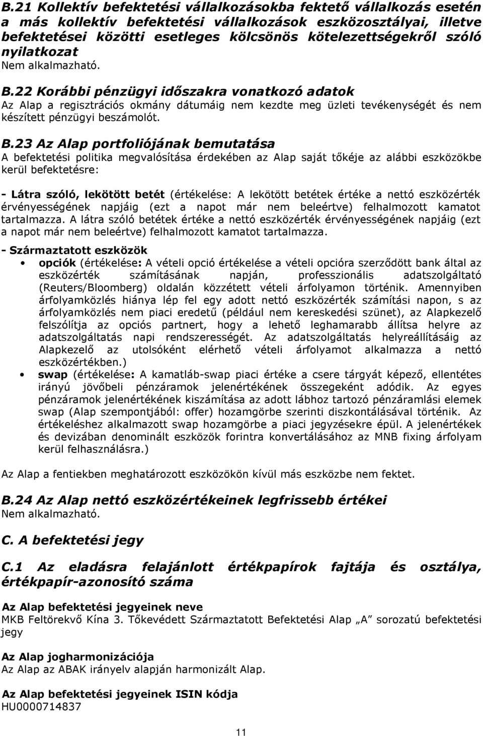 B.23 Az Alap portfoliójának bemutatása A befektetési politika megvalósítása érdekében az Alap saját tőkéje az alábbi eszközökbe kerül befektetésre: - Látra szóló, lekötött betét (értékelése: A