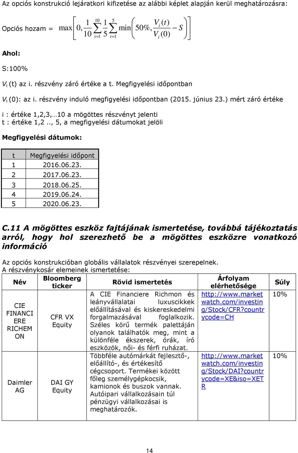 ) mért záró értéke i : értéke 1,2,3, 10 a mögöttes részvényt jelenti t : értéke 1,2.., 5, a megfigyelési dátumokat jelöli Megfigyelési dátumok: t Megfigyelési időpont 1 2016.06.23. 2 2017.06.23. 3 2018.