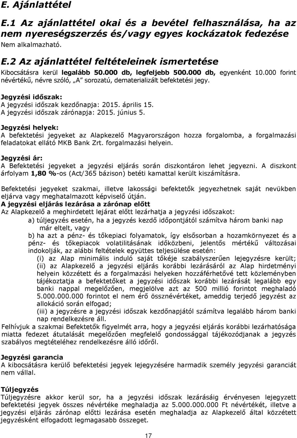 A jegyzési időszak zárónapja: 2015. június 5. Jegyzési helyek: A befektetési jegyeket az Alapkezelő Magyarországon hozza forgalomba, a forgalmazási feladatokat ellátó MKB Bank Zrt.