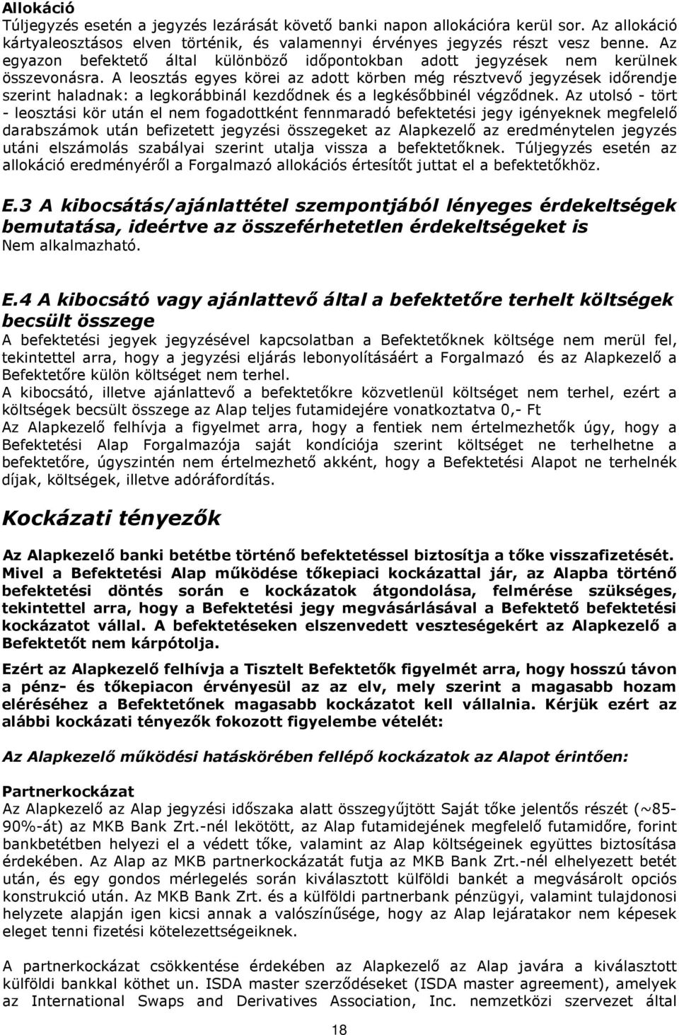 A leosztás egyes körei az adott körben még résztvevő jegyzések időrendje szerint haladnak: a legkorábbinál kezdődnek és a legkésőbbinél végződnek.