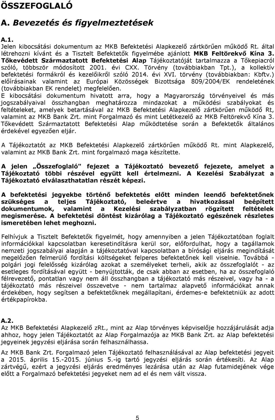 Tőkevédett Származtatott Befektetési Alap Tájékoztatóját tartalmazza a Tőkepiacról szóló, többször módosított 2001. évi CXX. Törvény (továbbiakban Tpt.