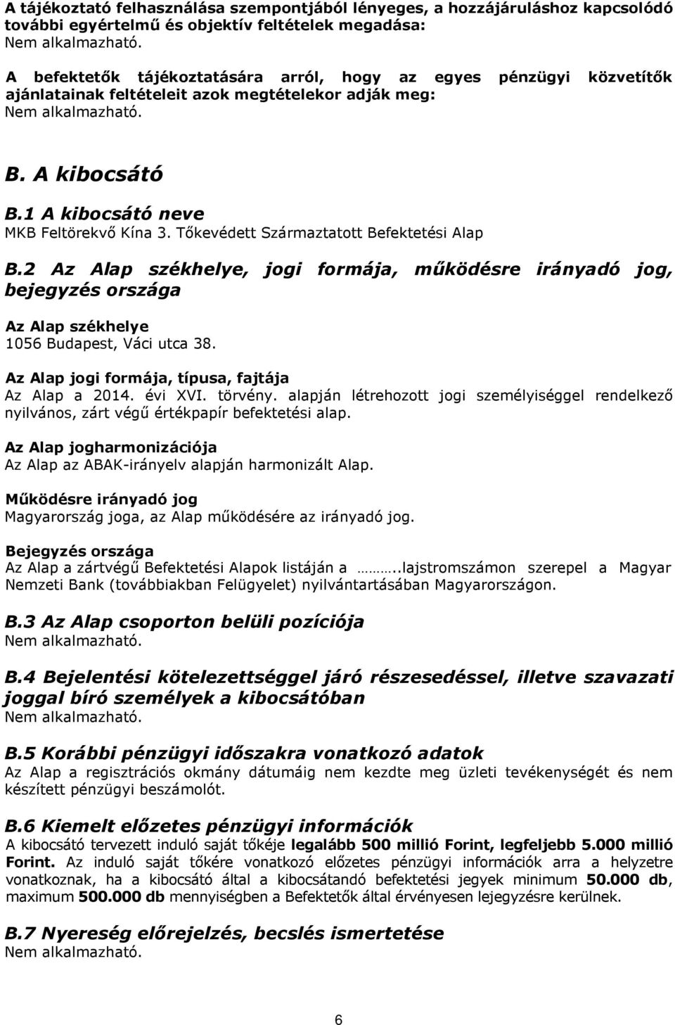 Tőkevédett Származtatott Befektetési Alap B.2 Az Alap székhelye, jogi formája, működésre irányadó jog, bejegyzés országa Az Alap székhelye 1056 Budapest, Váci utca 38.