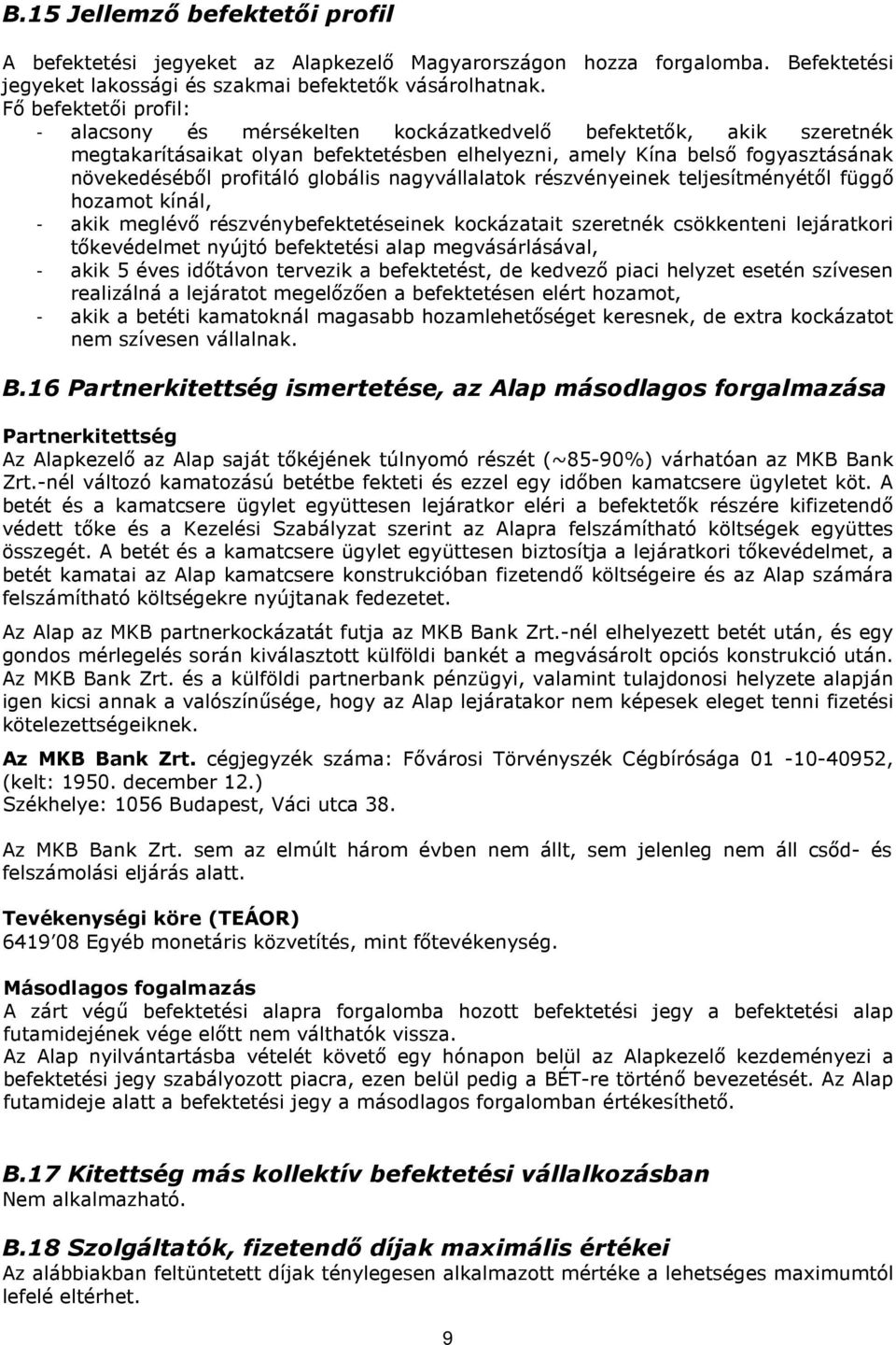 globális nagyvállalatok részvényeinek teljesítményétől függő hozamot kínál, - akik meglévő részvénybefektetéseinek kockázatait szeretnék csökkenteni lejáratkori tőkevédelmet nyújtó befektetési alap